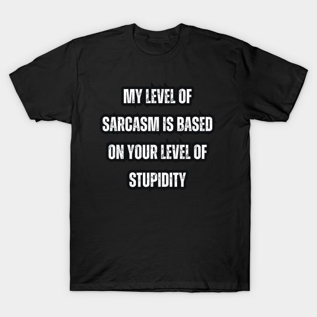 My level of sarcasm is based on your level of stupidity T-Shirt by Mary_Momerwids